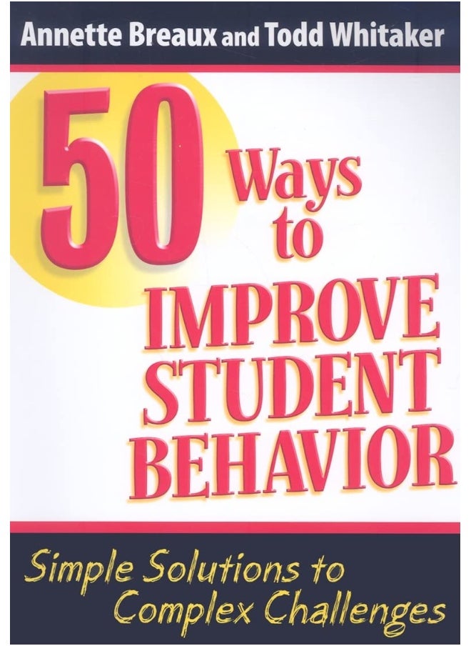 50 Ways to Improve Student Behavior: Simple Solutions to Complex Challenges 