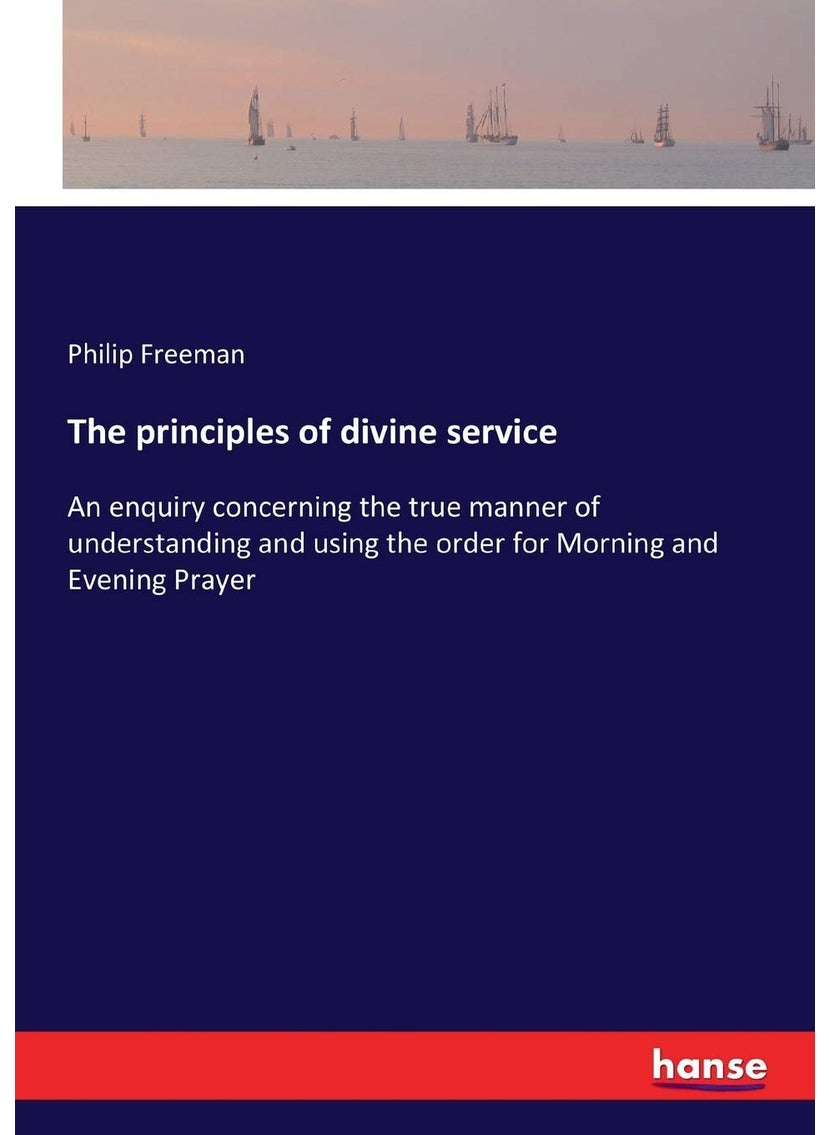 The principles of divine service: An enquiry concerning the true manner of understanding and using the order for Morning and Evening Prayer  - Image 1