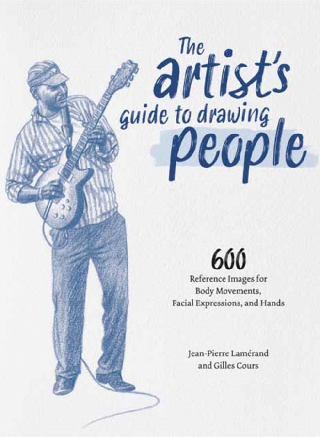 The Artist's Guide to Drawing People : 600 Reference Images for Body Movement, Facial Expressions, and Hands 
