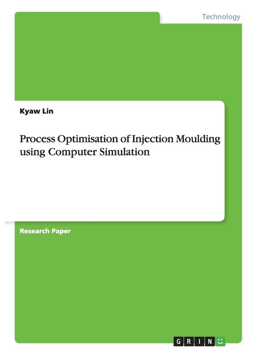 Grin Publishing Process Optimisation of Injection Moulding using Computer Simulation 