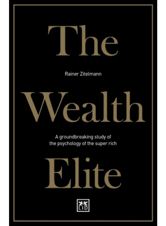 The Wealth Elite : A groundbreaking study of the psychology of the super rich 