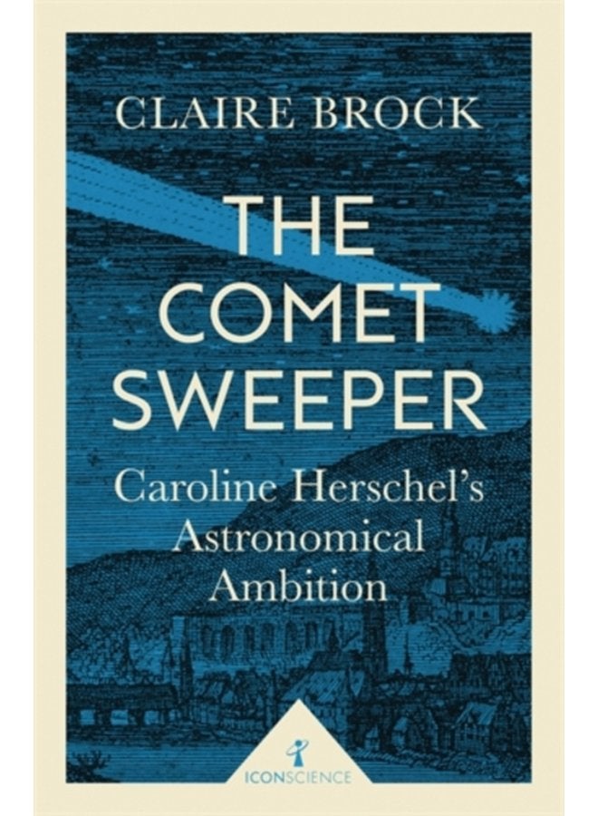 The Comet Sweeper Icon Science Caroline Herschel s Astronomical Ambition - Paperback