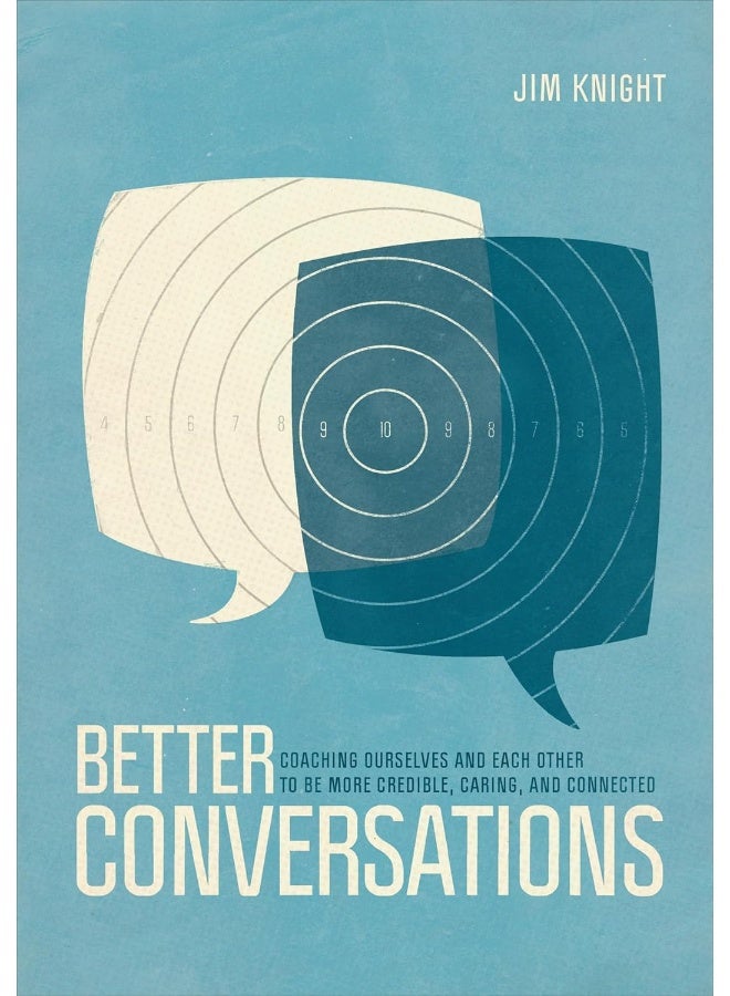 Better Conversations: Coaching Ourselves and Each Other to Be More Credible, Caring, and Connected 