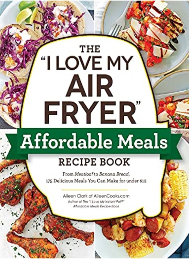 The "I Love My Air Fryer" Affordable Meals Recipe Book From Meatloaf To Banana Bread 175 Delicious by Clark, Aileen Paperback 