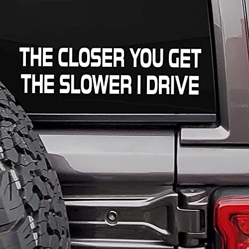 MAZ DISTRIBUTIONS The Closer You Get the Slower I Drive Sticker Vinyl Decal for Window Removable Waterproof Sticker for Waterbottle Useable Indoor Outdoor Easy use for Car and Van MAZ418 - Image 1