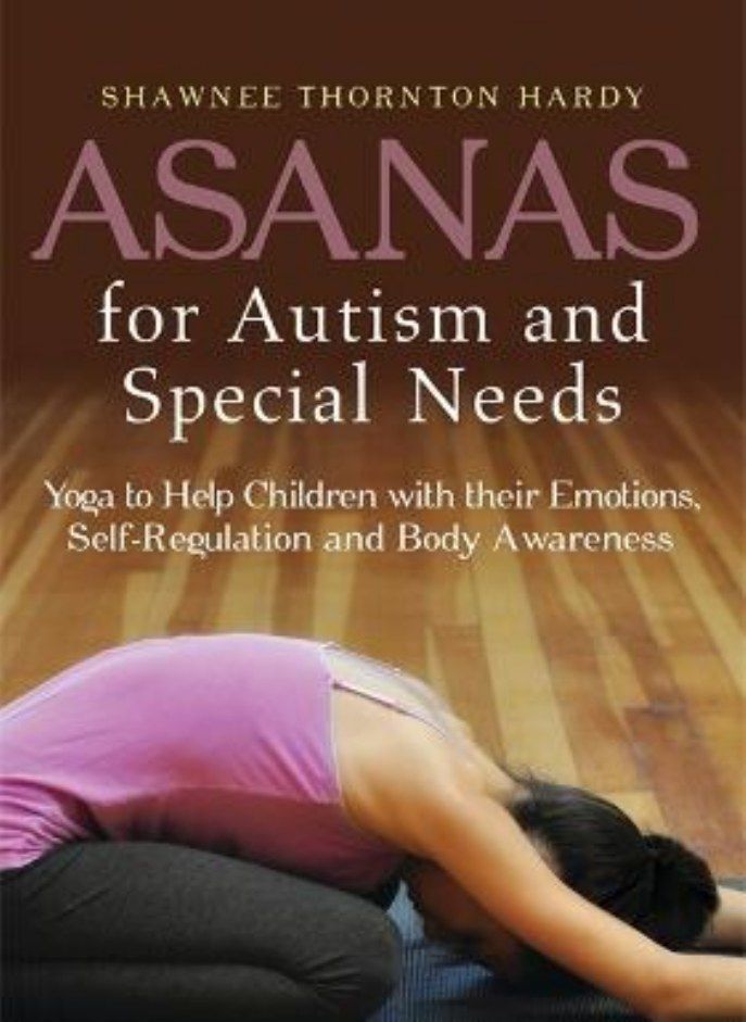 Asanas for Autism and Special Needs Yoga to Help Children with their Emotions Self-Regulation and Body Awareness Thornton Hardy Shawnee Thornton 