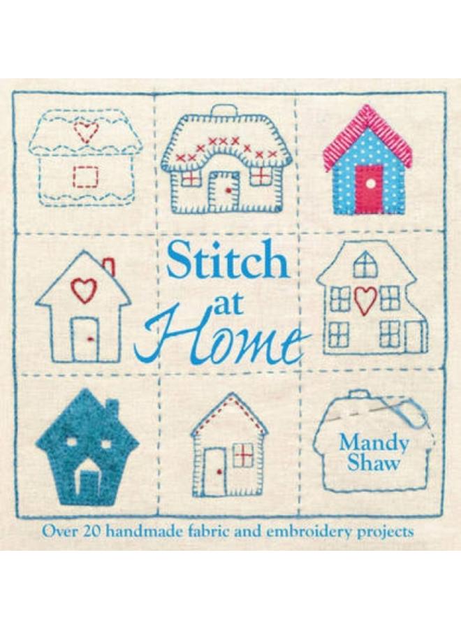 Stitch at Home : Make Your House a Home with Over 20 Handmade Projects 