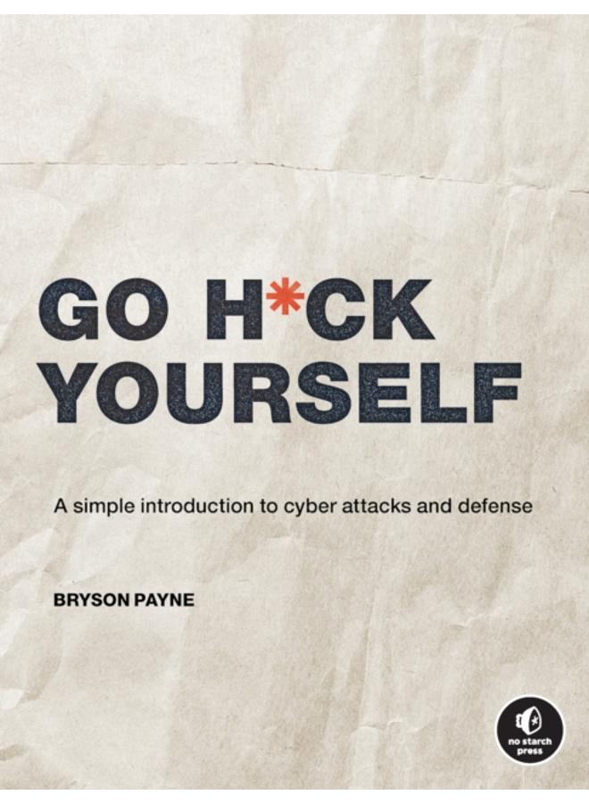 Go H*ck Yourself : A Simple Introduction to Cyber Attacks and Defense 