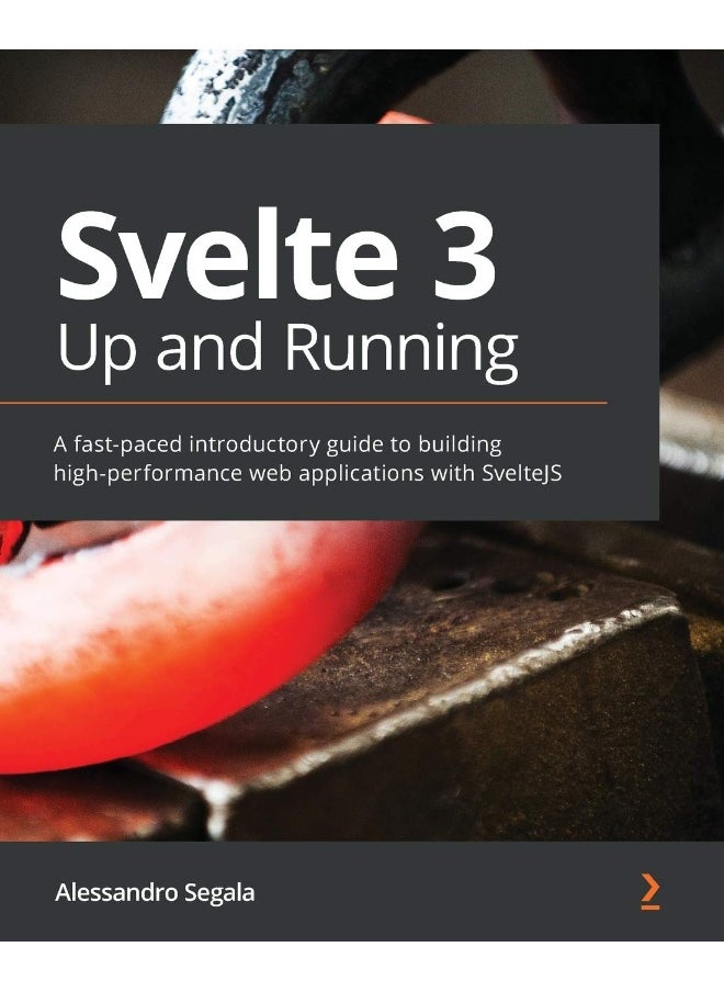 Svelte 3 Up and Running: A fast-paced introductory guide to building high-performance web applications with SvelteJS 