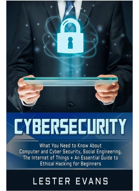 Independently Published Cybersecurity: What You Need to Know about Computer and Cyber Security, Social Engineering, the Internet of Things + an Essential Guide to Ethical Hacking for Beginners
