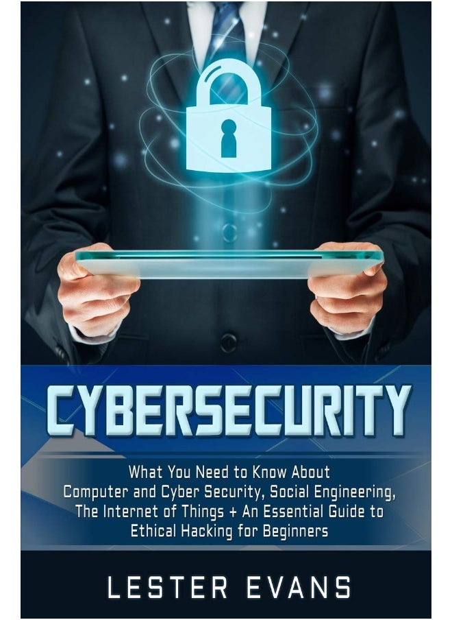 Independently Published Cybersecurity: What You Need to Know about Computer and Cyber Security, Social Engineering, the Internet of Things + an Essential Guide to Ethical Hacking for Beginners