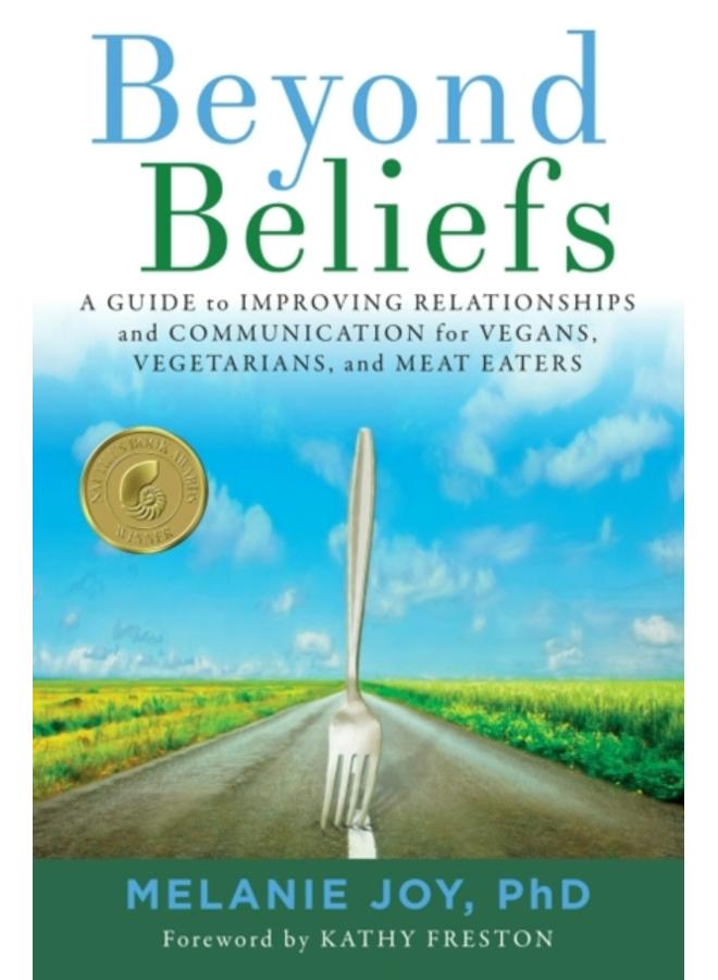 Beyond Beliefs : A Guide to Improving Relationships and Communication for Vegans, Vegetarians, and Meat Eaters 