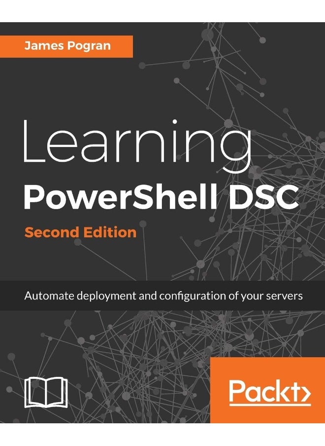 Learning PowerShell DSC - Second Edition: Automate deployment and configuration of your servers 