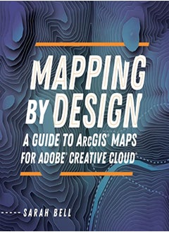 Mapping By Design A Guide To Arcgis Maps For Adobe Creative Cloud by Bell, Sarah Paperback