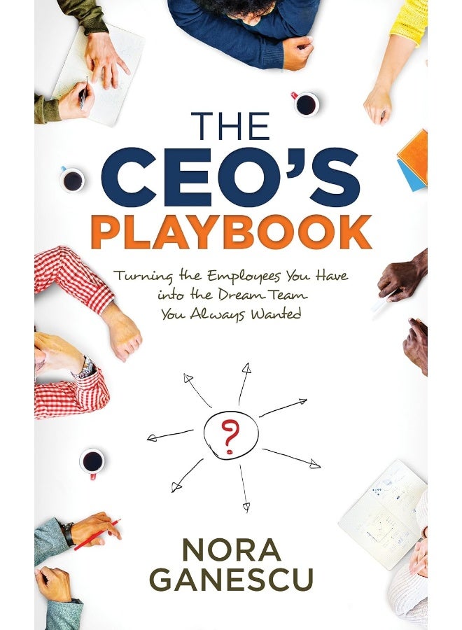 The CEO's Playbook: Turning the Employees You Have into the Dream Team You Always Wanted 