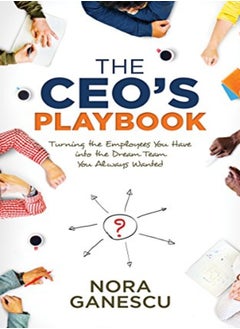 The Ceos Playbook Turning The Employees You Have Into The Dream Team You Always Wanted