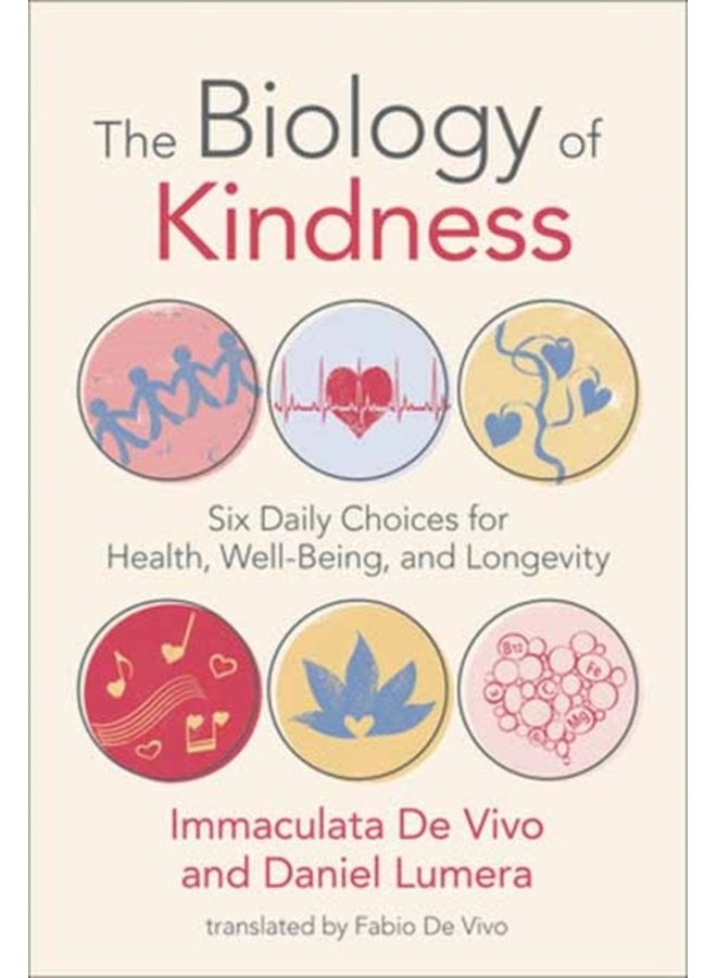 Biology of Kindness The Six Daily Choices for Health Well Being and Longevity - Paperback