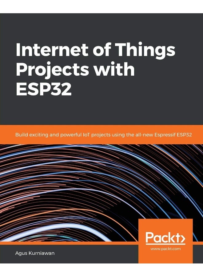 Internet of Things Projects with ESP32: Build exciting and powerful IoT projects using the all-new Espressif ESP32