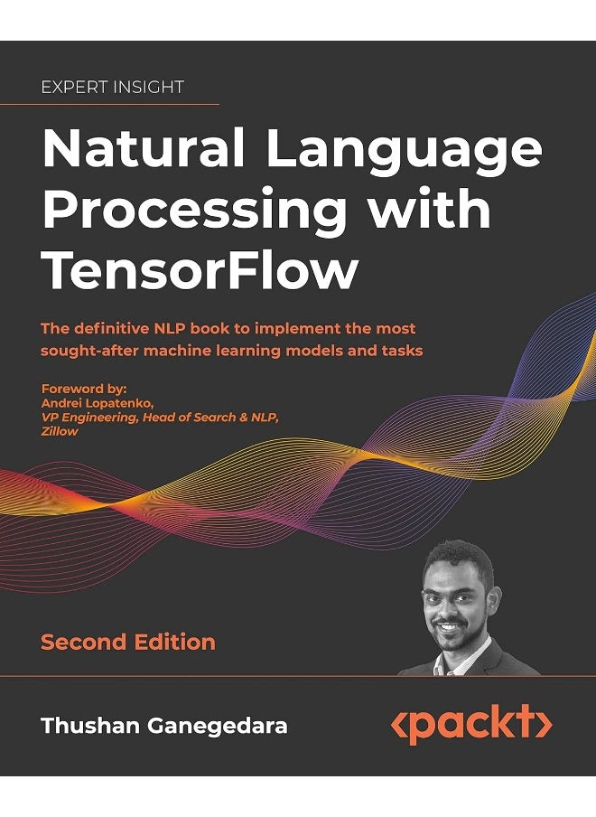 Packt Natural Language Processing with TensorFlow - Second Edition: The definitive NLP book to implement the most sought-after machine learning models and tasks 