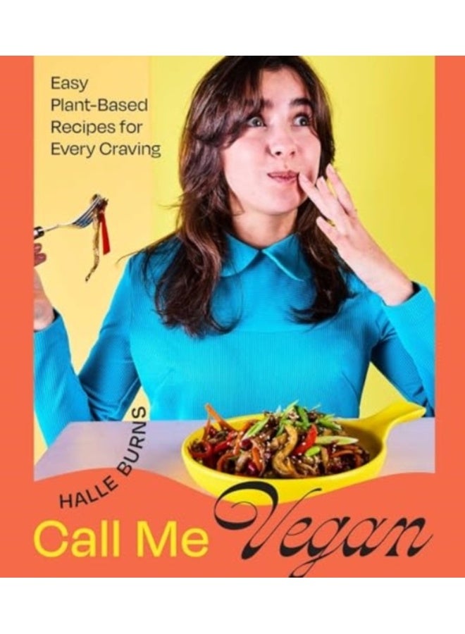 Call Me Vegan : Easy Plant-Based Recipes for Every Craving (A Cookbook)
