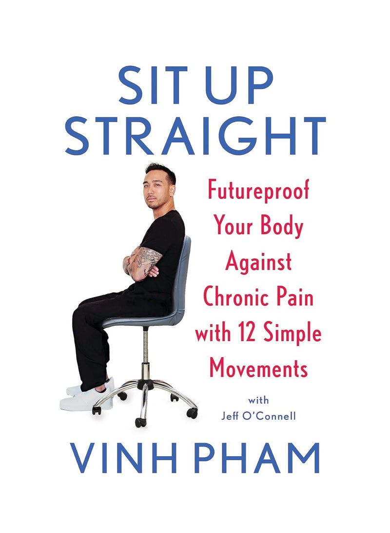 Sit Up Straight  Futureproof Your Body against Chronic Pain with 12 Simple Movements 