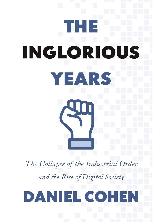 The Inglorious Years: The Collapse of the Industrial Order and the Rise of Digital Society