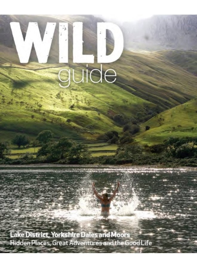 Wild Guide Lake District and Yorkshire Dales Hidden Places and Great Adventures Including Bowland and South Pennines 4 - Paperback