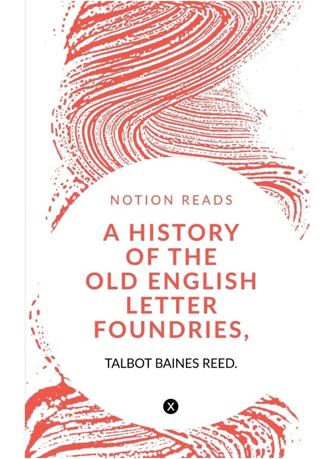 A HISTORY OF THE OLD ENGLISH LETTER FOUNDRIES, WITH NOTES, 