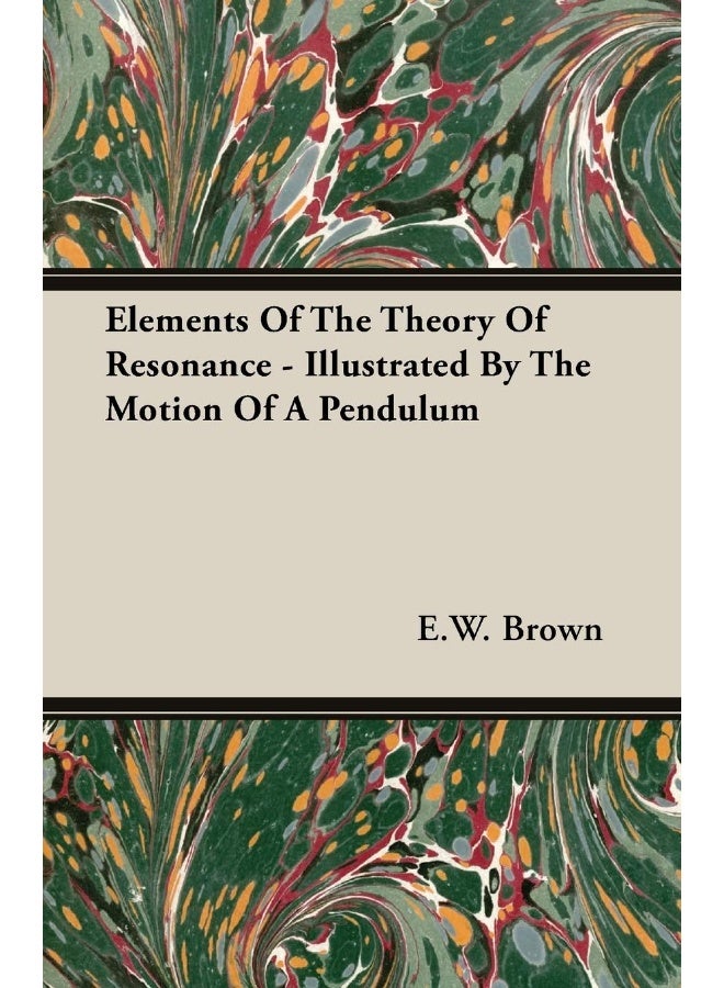 Elements Of The Theory Of Resonance - Illustrated By The Motion Of A Pendulum 