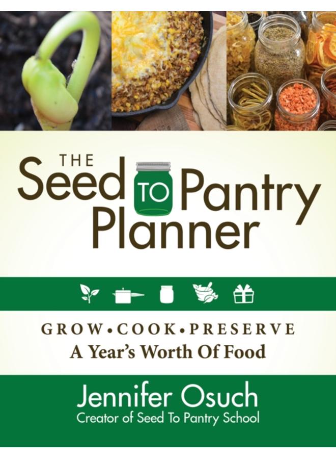 The SEED To PANTRY Planner : GROW, COOK & PRESERVE A Year???s Worth of Food