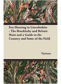 Fox-Hunting in Lincolnshire - The Brocklesby and Belvoir Hunt and a Guide to the Country and Some of the Field