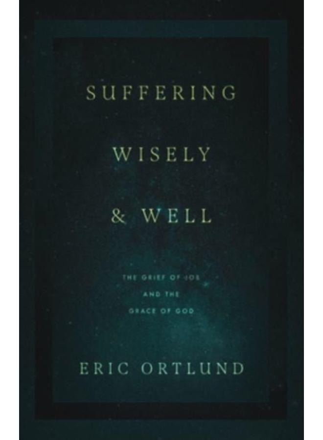 Suffering Wisely and Well : The Grief of Job and the Grace of God