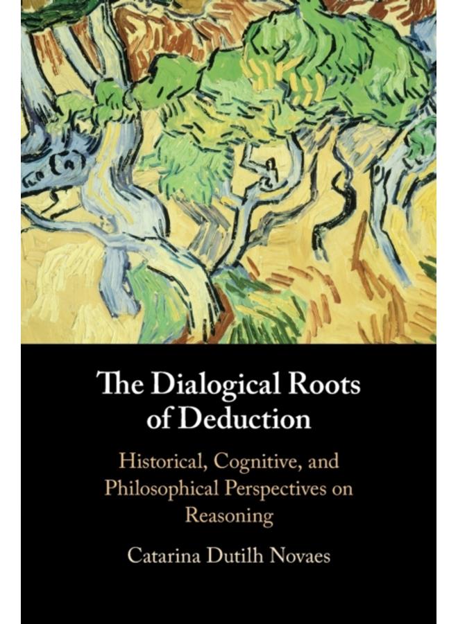The Dialogical Roots of Deduction : Historical, Cognitive, and Philosophical Perspectives on Reasoning