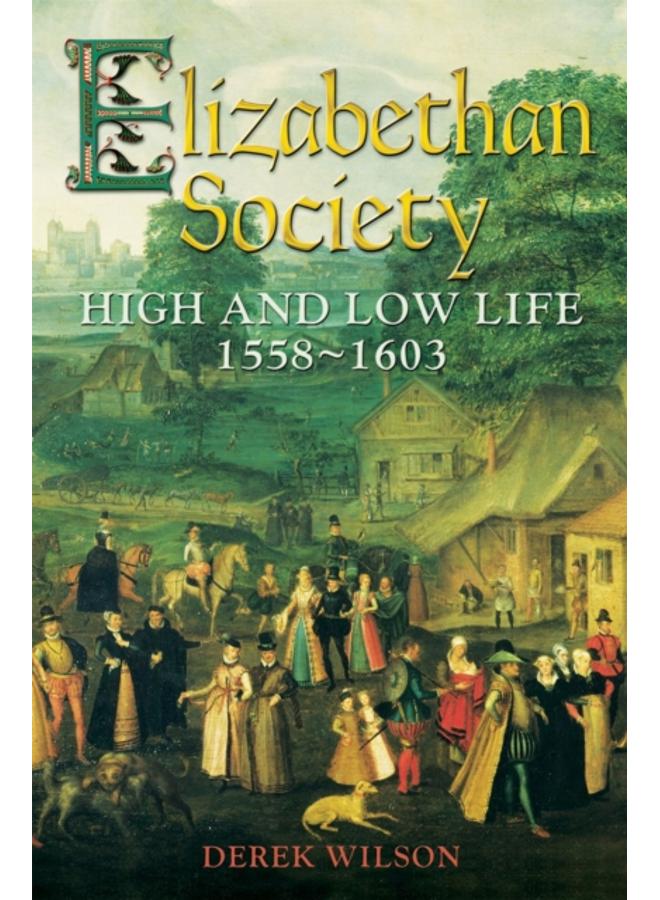 Elizabethan Society : High and Low Life, 1558???1603 