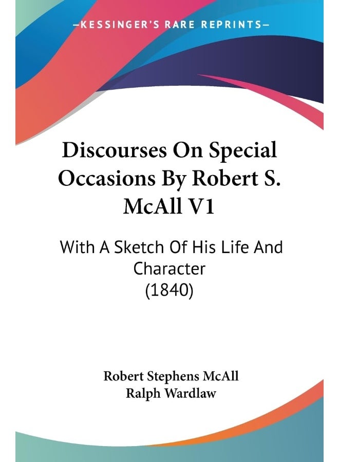 Discourses On Special Occasions By Robert S. McAll V1: With A Sketch Of His Life And Character (1840) 