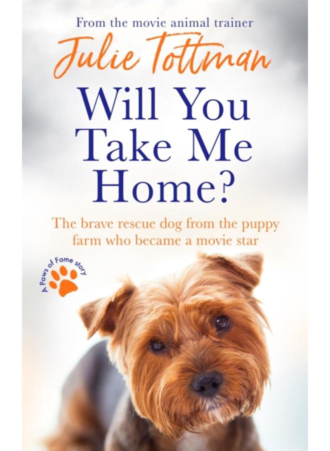 Will You Take Me Home? : The brave rescue dog from the puppy farm who became a movie star 