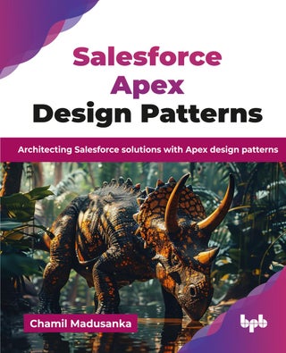 Salesforce Apex Design Patterns: Architecting Salesforce solutions with Apex design patterns