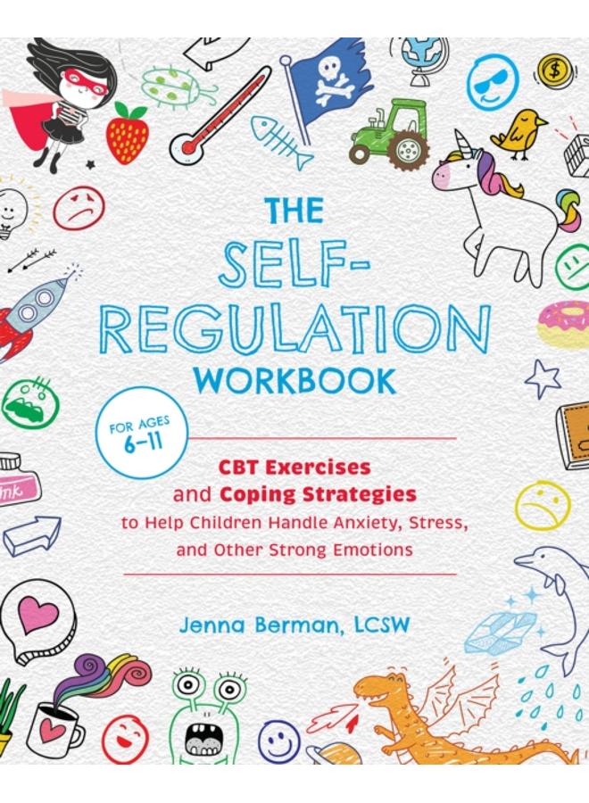 The Self-regulation Workbook For Kids : CBT Exercises and Coping Strategies to Help Children Handle Anxiety, Stress, and Other Strong Emotions 