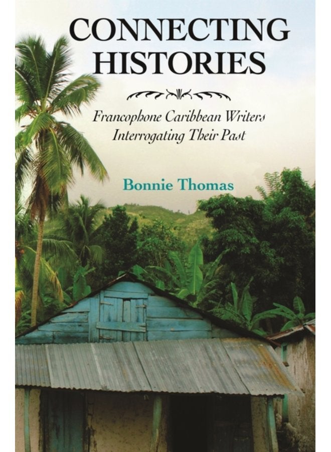 Connecting Histories Francophone Caribbean Writers Interrogating Their Past - Paperback