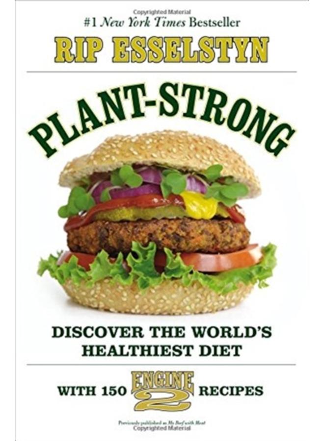 Plant-Strong : Discover the World's Healthiest Diet--with 150 Engine 2 Recipes 