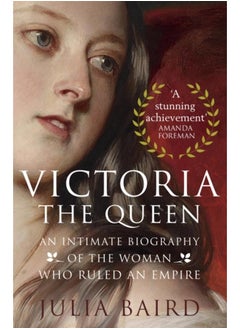 Victoria: The Queen : An Intimate Biography of the Woman who Ruled an Empire 