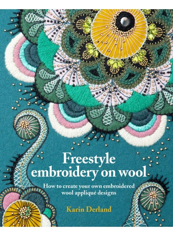 Freestyle Embroidery on Wool : How to create your own embroidered wool applique designs 