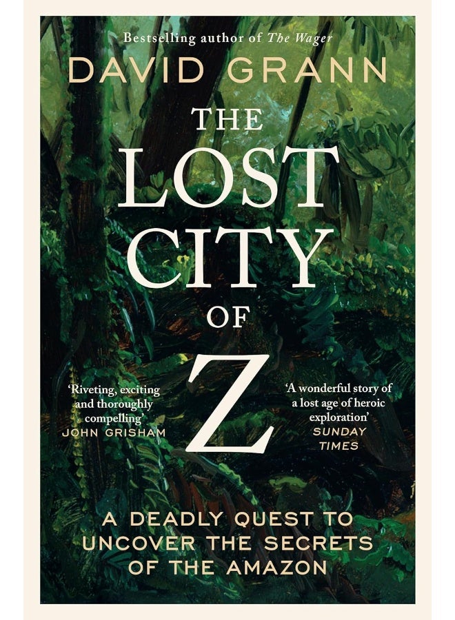 The Lost City of Z: A Legendary British Explorer's Deadly Quest to Unc