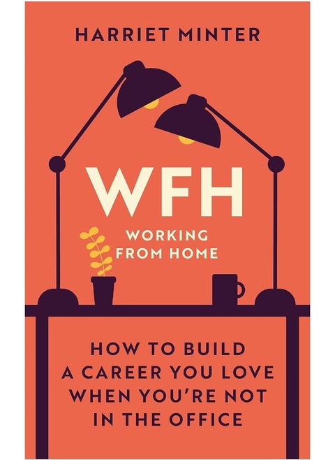 WFH (Working From Home): How to build a career you love when you're not in the office