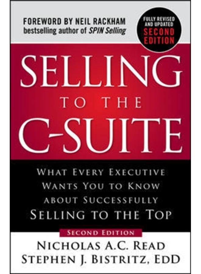 Selling to the C-Suite, Second Edition: What Every Executive Wants You to Know About Successfully Selling to the Top 