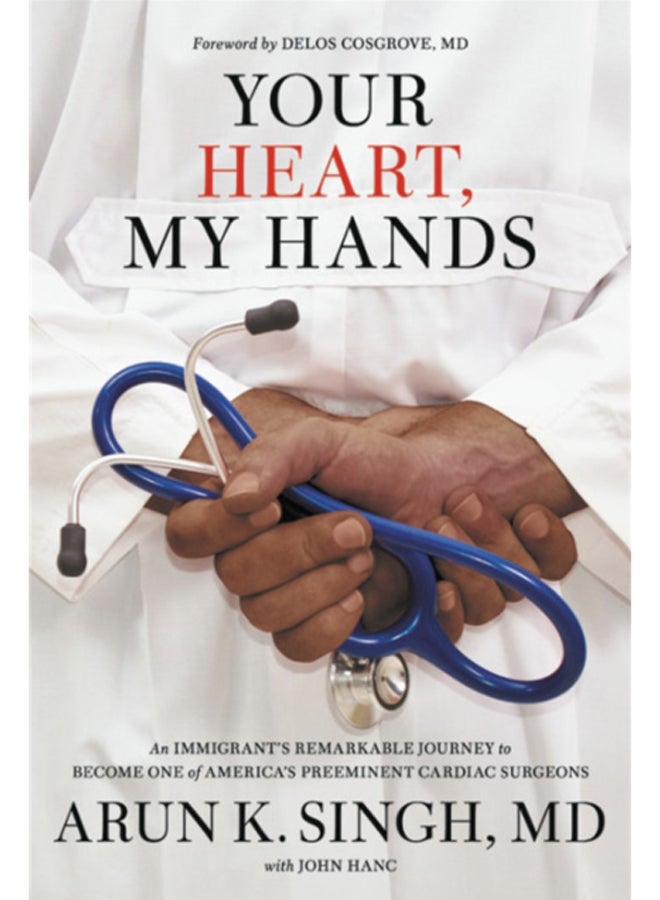 Your Heart, My Hands : An Immigrant's Remarkable Journey to Become One of America's Preeminent Cardiac Surgeons 