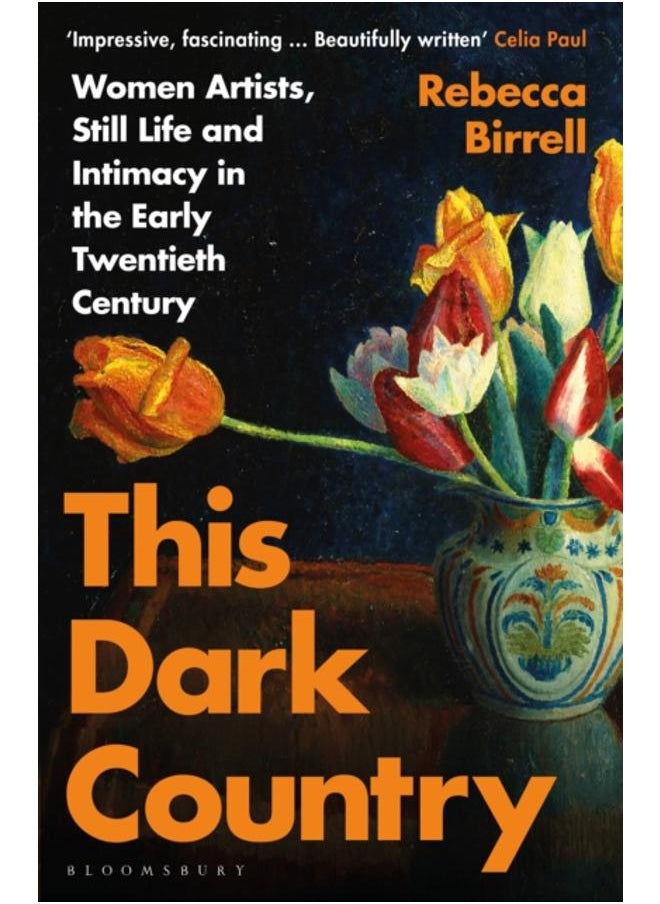 This Dark Country : Women Artists, Still Life and Intimacy in the Early Twentieth Century 