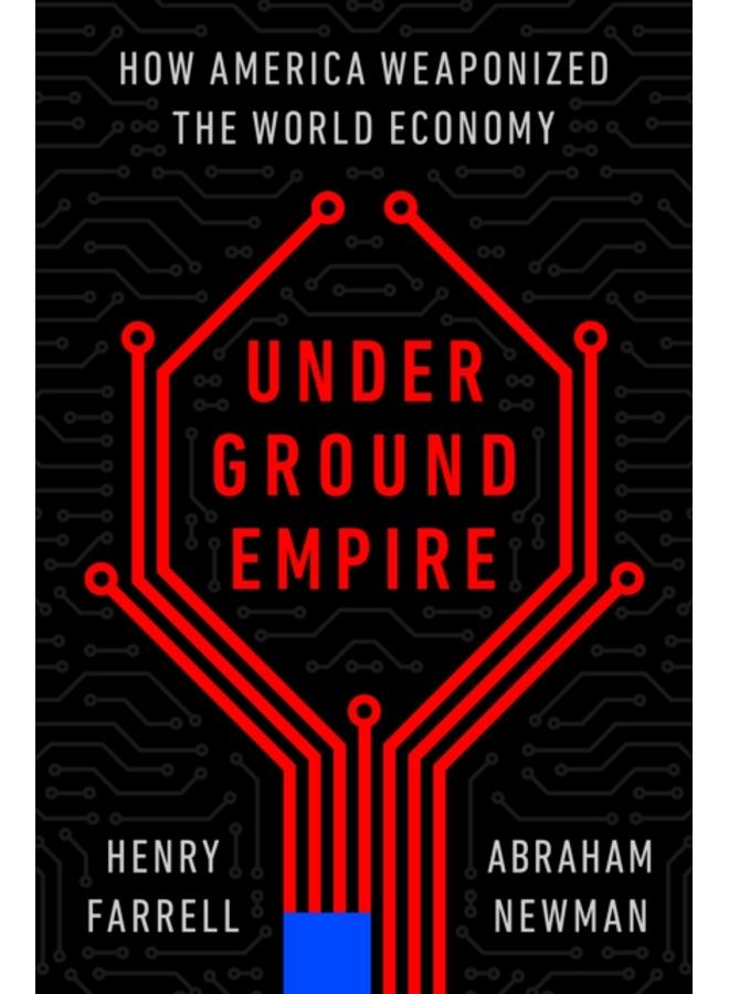 Underground Empire : How America Weaponized the World Economy