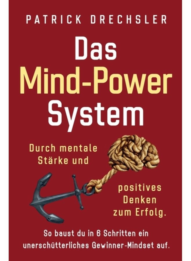 Das Mind Power System Durch mentale St rke und positives Denken zum Erfolg So baust du in 6 Schritten ein unersch tterliches Gewinner Mindset auf - Paperback
