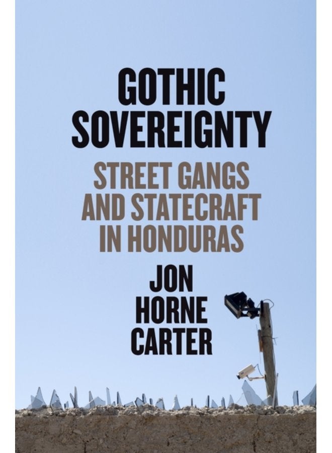 Gothic Sovereignty Street Gangs and Statecraft in Honduras - Paperback